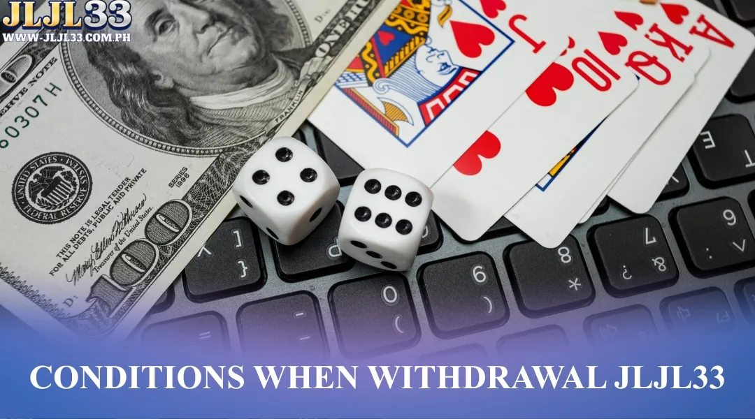 Conditions when withdrawal JLJL33