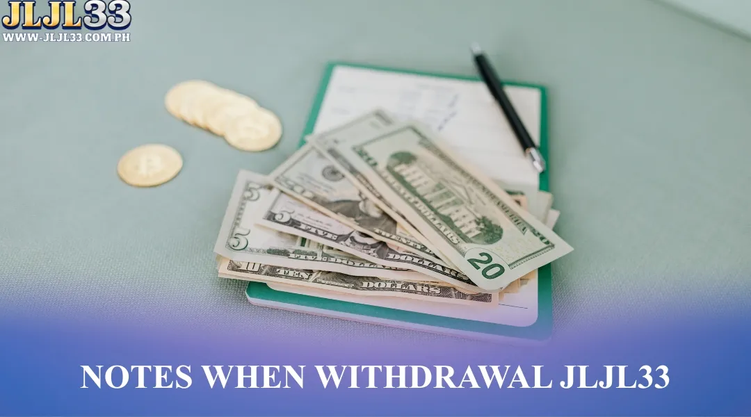 Notes when withdrawal JLJL33